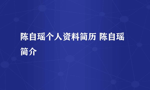 陈自瑶个人资料简历 陈自瑶简介