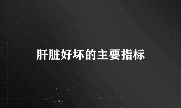 肝脏好坏的主要指标
