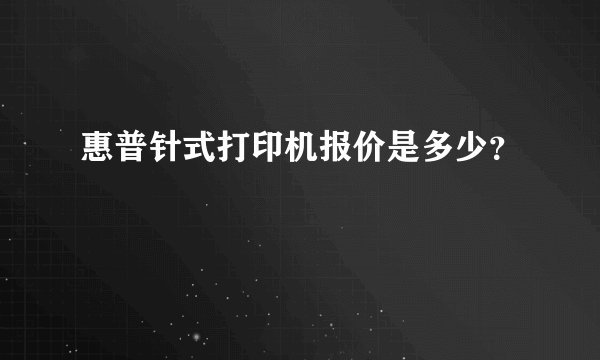 惠普针式打印机报价是多少？