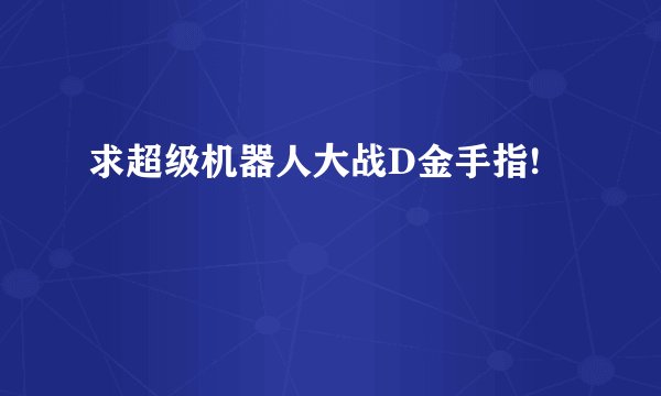 求超级机器人大战D金手指!