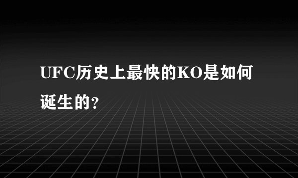 UFC历史上最快的KO是如何诞生的？