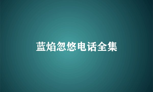 蓝焰忽悠电话全集