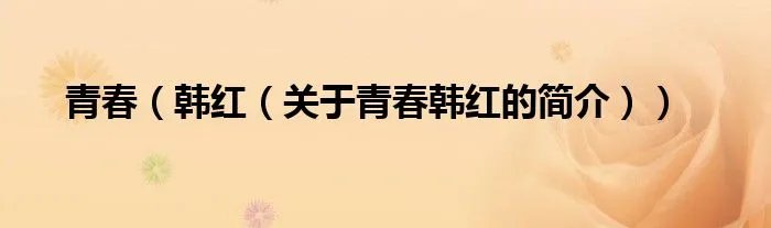 青春（韩红（关于青春韩红的简介））