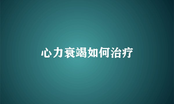心力衰竭如何治疗