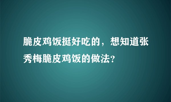 脆皮鸡饭挺好吃的,想知道张秀梅脆皮鸡饭的做法?