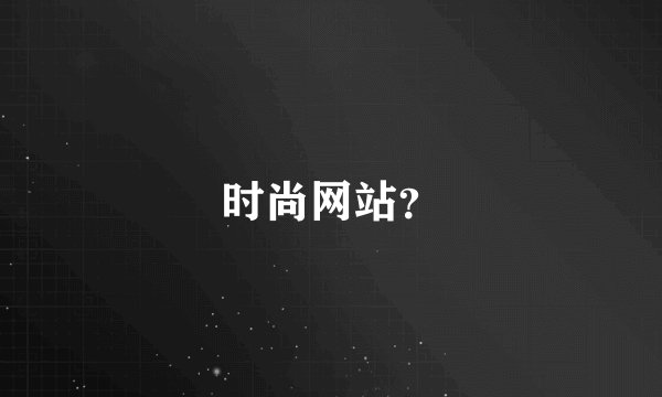 时尚网站？