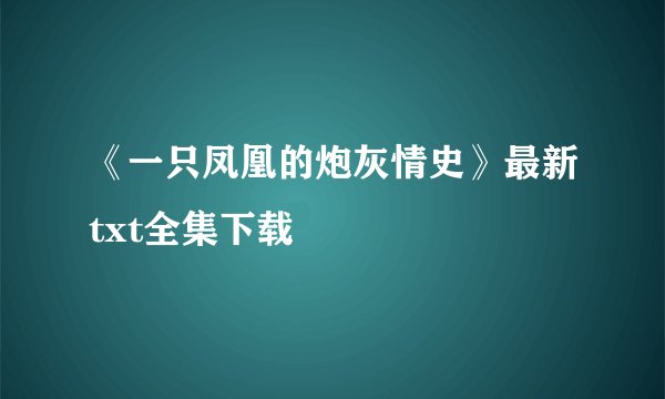 《一只凤凰的炮灰情史》最新txt全集下载
