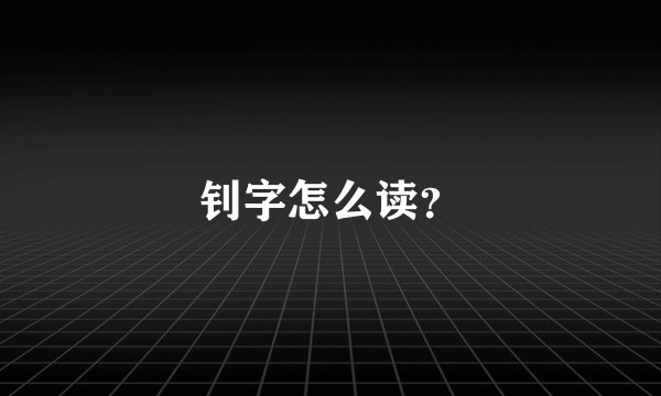 钊字怎么读？