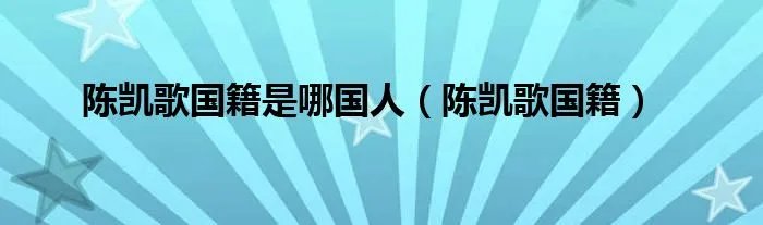 陈凯歌国籍是哪国人（陈凯歌国籍）