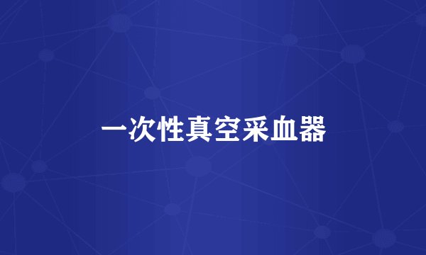 一次性真空采血器