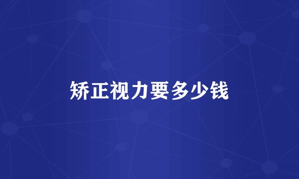 矫正视力要多少钱
