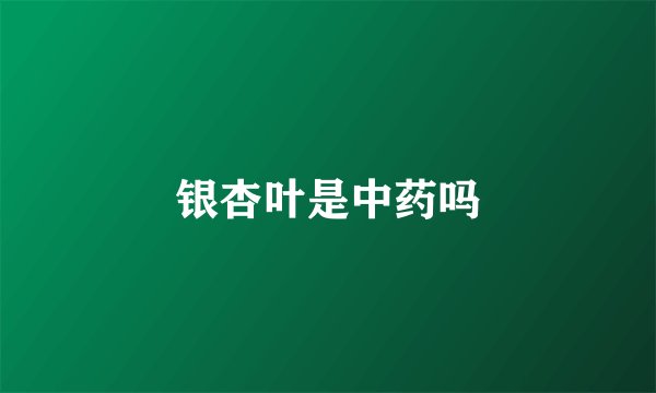 银杏叶是中药吗