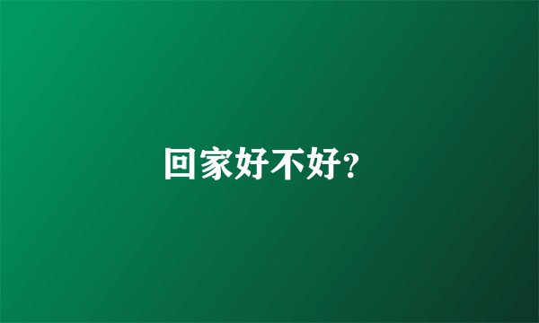 回家好不好？