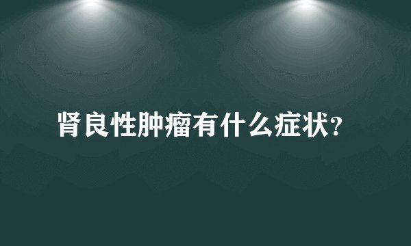 肾良性肿瘤有什么症状？