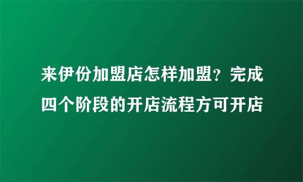来伊份加盟店怎样加盟?完成四个阶段的开店流程方可开店