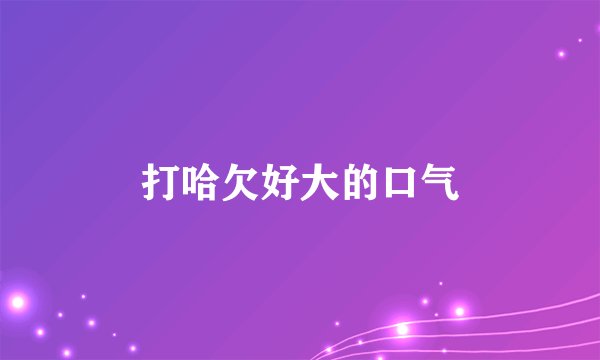 打哈欠好大的口气