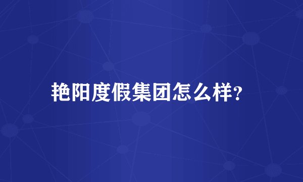 艳阳度假集团怎么样？
