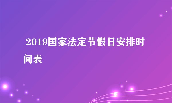 2019国家法定节假日安排时间表