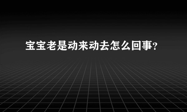 宝宝老是动来动去怎么回事？