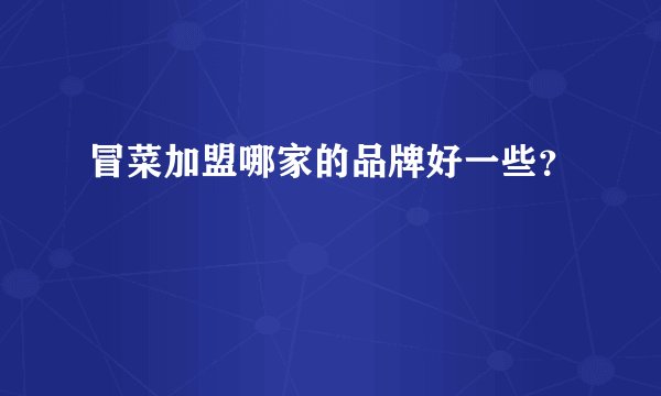 冒菜加盟哪家的品牌好一些？
