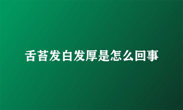 舌苔发白发厚是怎么回事