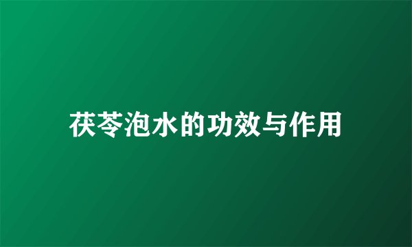 茯苓泡水的功效与作用