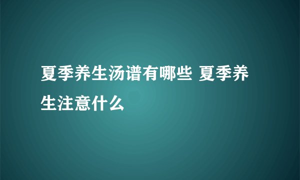 夏季养生汤谱有哪些 夏季养生注意什么