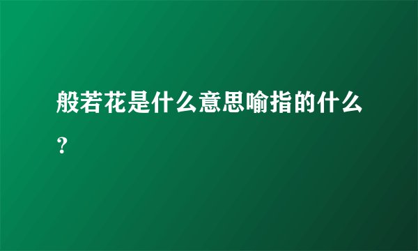 般若花是什么意思喻指的什么？