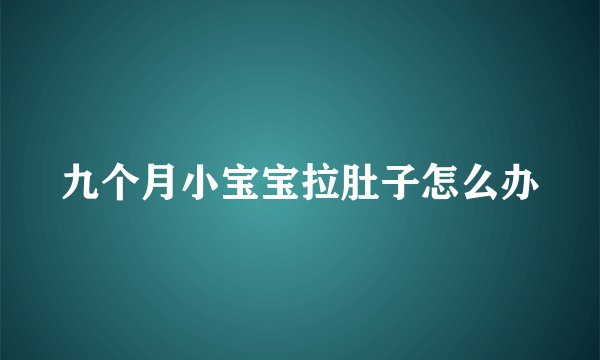 九个月小宝宝拉肚子怎么办