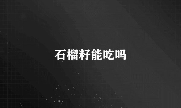 石榴籽能吃吗