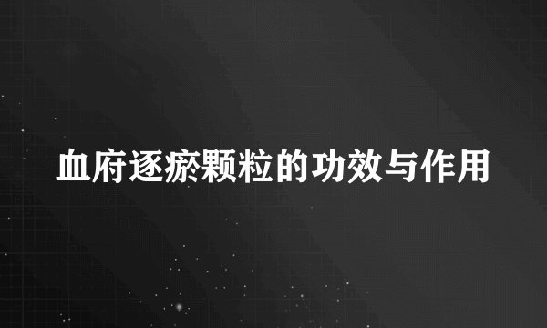 血府逐瘀颗粒的功效与作用