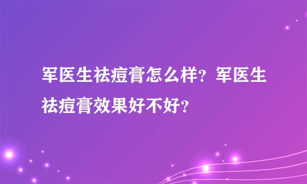 军医生祛痘膏怎么样？军医生祛痘膏效果好不好？