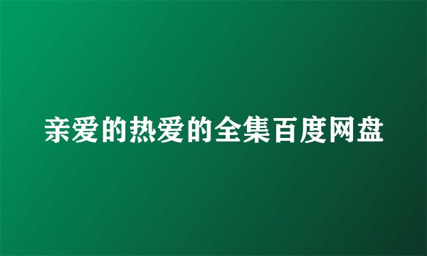 亲爱的热爱的全集百度网盘