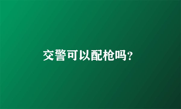 交警可以配枪吗？