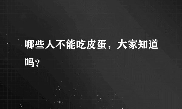 哪些人不能吃皮蛋，大家知道吗？