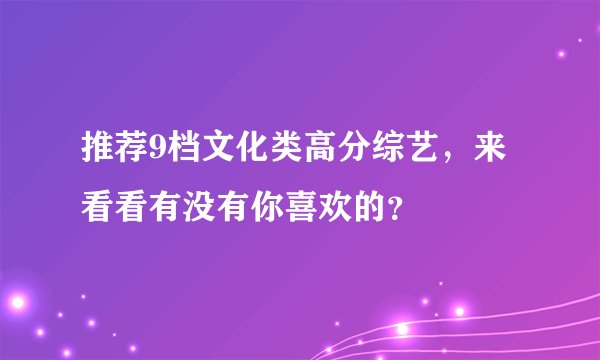推荐9档文化类高分综艺，来看看有没有你喜欢的？