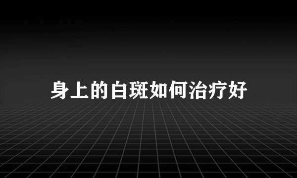身上的白斑如何治疗好