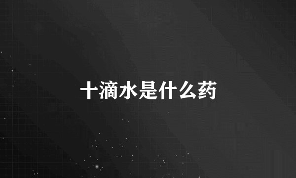 十滴水是什么药