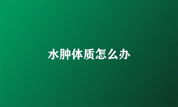 水肿体质怎么办