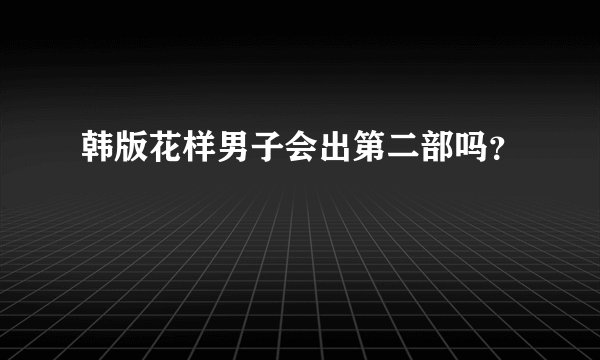 韩版花样男子会出第二部吗？