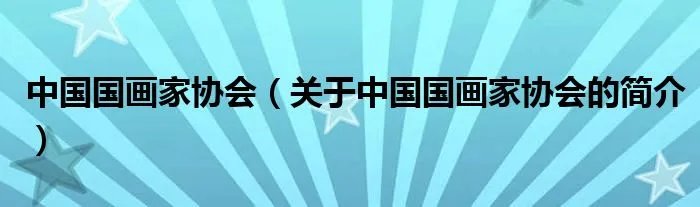中国国画家协会（关于中国国画家协会的简介）