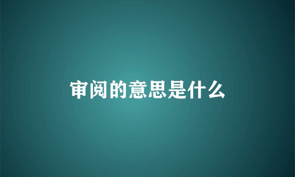 审阅的意思是什么