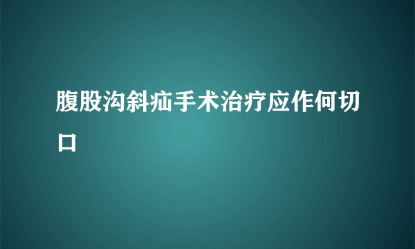 腹股沟斜疝手术治疗应作何切口