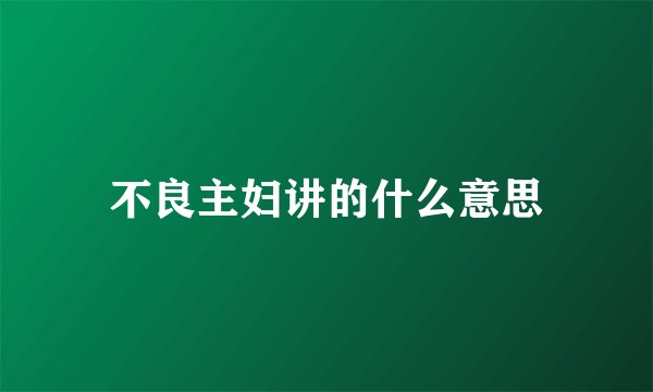不良主妇讲的什么意思