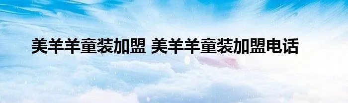 美羊羊童装加盟 美羊羊童装加盟电话