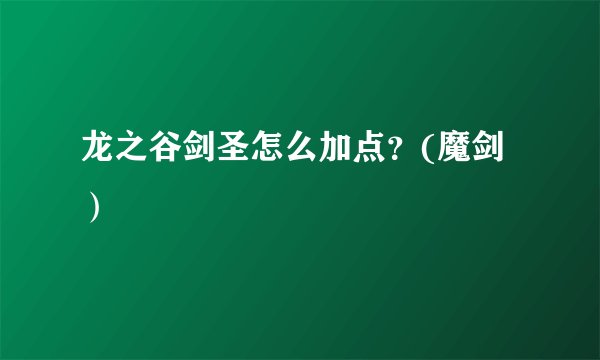 龙之谷剑圣怎么加点？(魔剑）