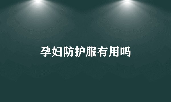 孕妇防护服有用吗
