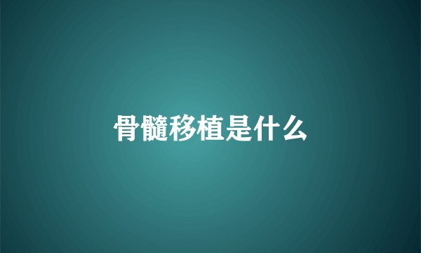 骨髓移植是什么