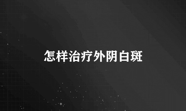 怎样治疗外阴白斑