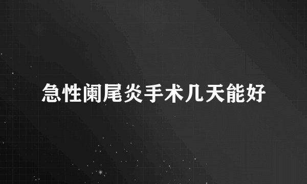 急性阑尾炎手术几天能好